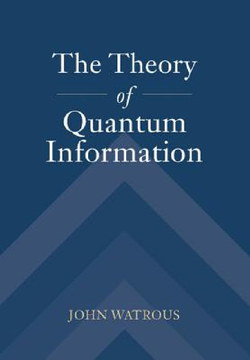 The Theory of Quantum Information by John Watrous
