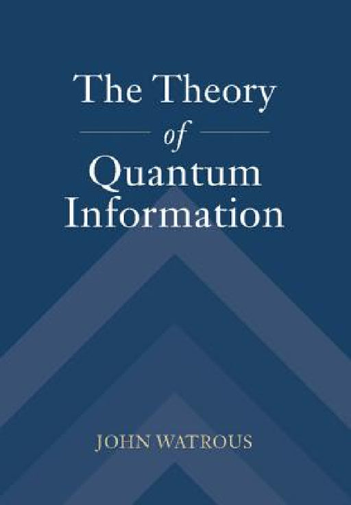 The Theory of Quantum Information by John Watrous