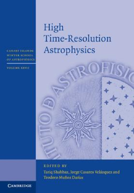 High Time-Resolution Astrophysics by Tariq Shahbaz, Jorge Casares Velázquez, Teodoro Muñoz Darias