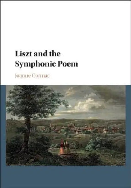 Liszt and the Symphonic Poem by Joanne Cormac
