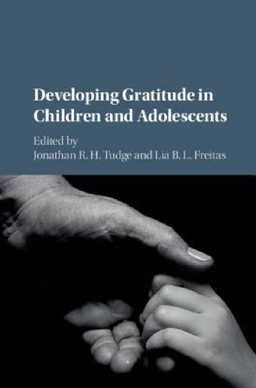 Developing Gratitude in Children and Adolescents by Jonathan R. H. Tudge, Lia B. L. Freitas