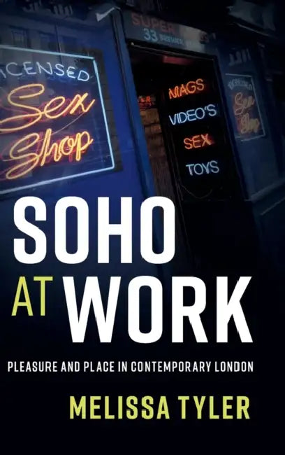 Soho at Work: Pleasure and Place in Contemporary London by Melissa Tyler