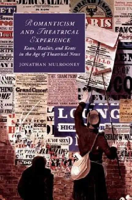 Romanticism and Theatrical Experience by Jonathan Mulrooney