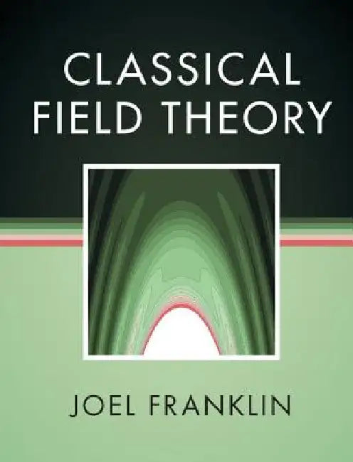 Classical Field Theory by Joel Franklin