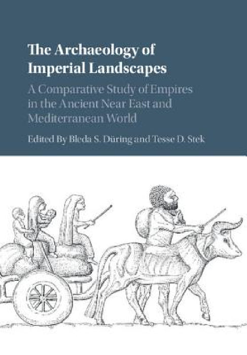 The Archaeology of Imperial Landscapes by Bleda S. Düring, Tesse D. Stek