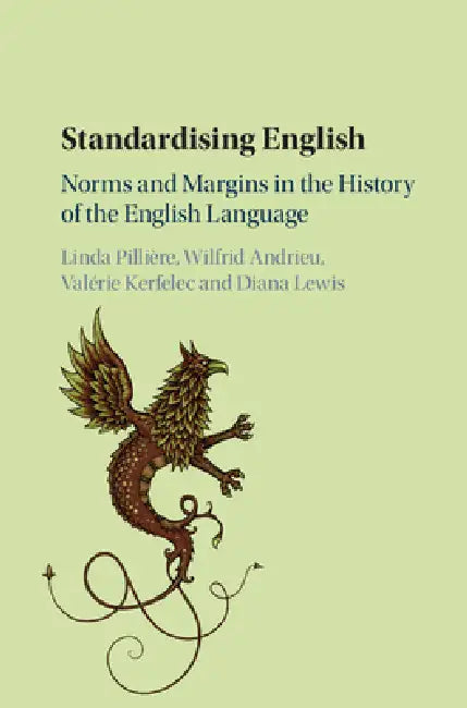 Standardising English: Norms and Margins in the History of the English Language by Linda Pillière, Wilfrid Andrieu, Valérie Kerfelec