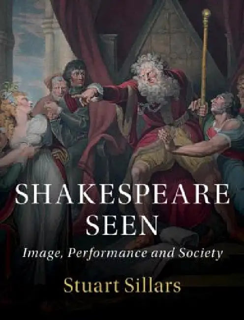 Shakespeare Seen: Image, Performance and Society by Stuart Sillars