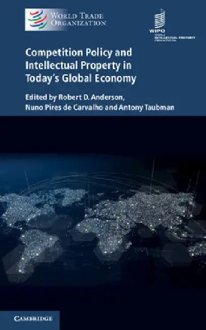 Competition Policy and Intellectual Property in Today's Global Economy by Robert D. Anderson