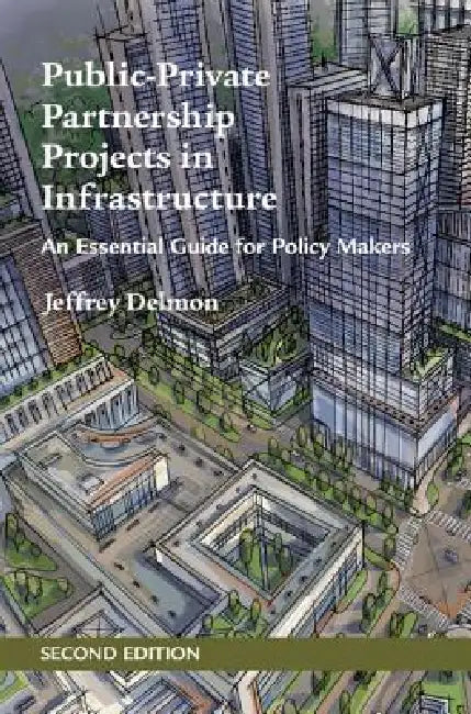 Public-Private Partnership Projects in Infrastructure: An Essential Guide for Policy Makers by Jeffrey Delmon