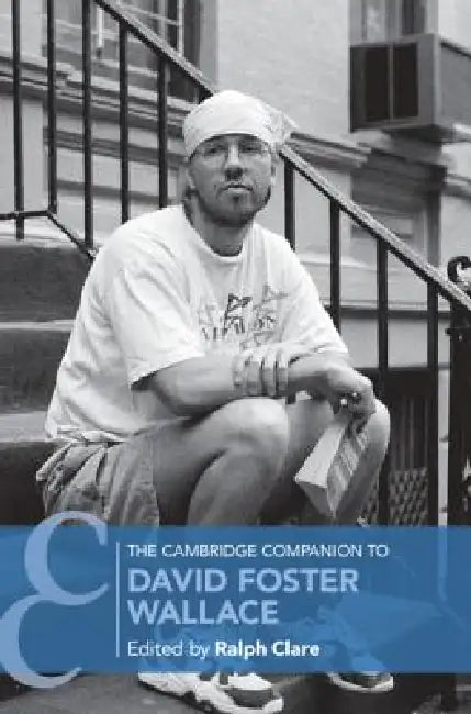 The Cambridge Companion to David Foster Wallace by Ralph Clare