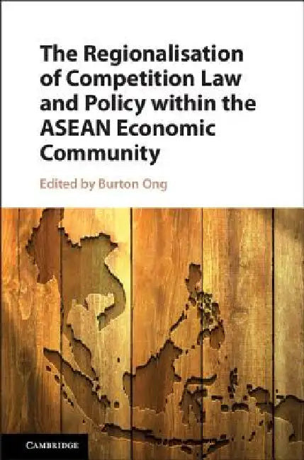 The Regionalisation of Competition Law and Policy Within the ASEAN Economic Community by Burton Ong
