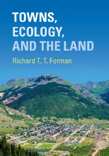 Towns, Ecology, and the Land by Richard T. T. Forman