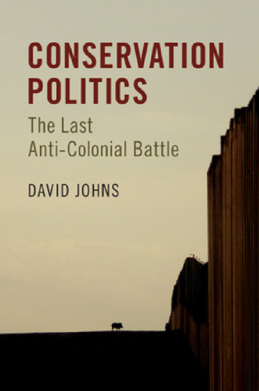 Conservation Politics: The Last Anti-Colonial Battle by David Johns