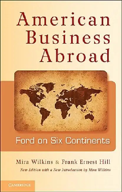 American Business Abroad: Ford on Six Continents by Mira Wilkins, Frank Ernest Hill, Allan Nevins