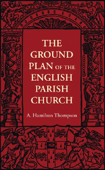 The Ground Plan of the English Parish Church by A. Hamilton Thompson