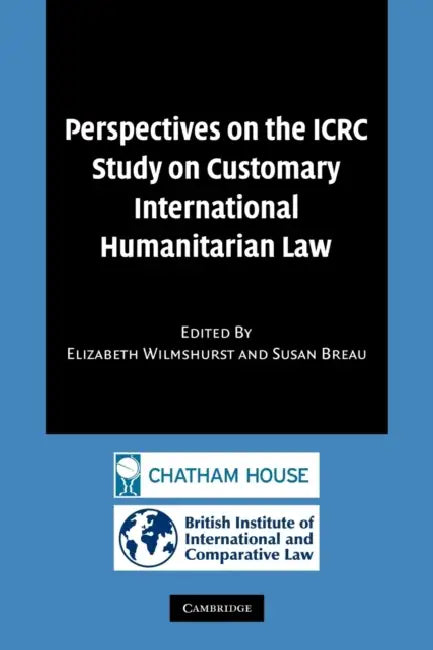 Perspectives on the Icrc Study on Customary International Humanitarian Law by Elizabeth Wilmshurst, Susan Breau