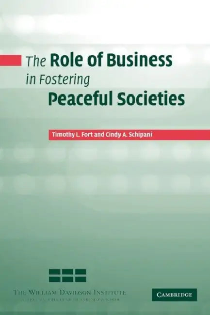 The Role of Business in Fostering Peaceful Societies by Timothy L. Fort, Cindy A. Schipani