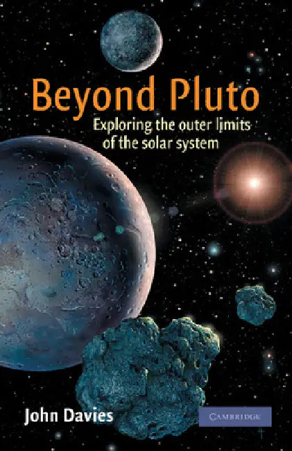 Beyond Pluto: Exploring the Outer Limits of the Solar System by John Davies