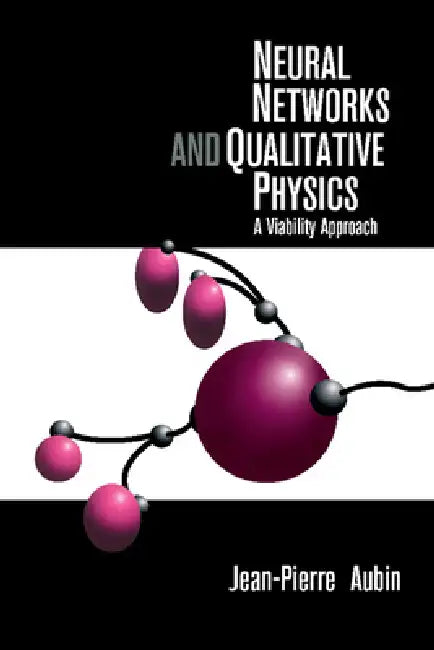 Neural Networks and Qualitative Physics: A Viability Approach by Jean-Pierre Aubin