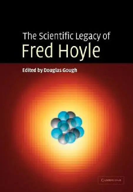 The Scientific Legacy of Fred Hoyle by Douglas Gough