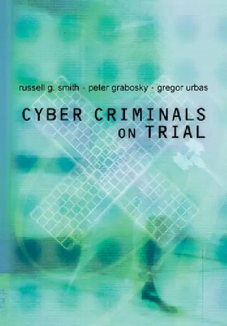 Cyber Criminals on Trial by Russell G. Smith, Peter Grabosky, Gregor Urbas