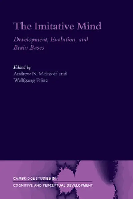 The Imitative Mind: Development, Evolution and Brain Bases by Andrew N. Meltzoff, Wolfgang Prinz