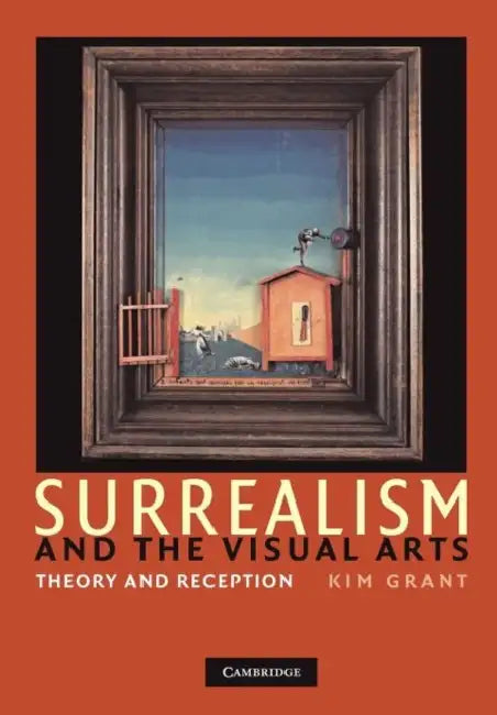 Surrealism and the Visual Arts: Theory and Reception by Kim Grant