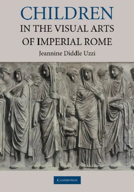 Children in the Visual Arts of Imperial Rome by Jeannine Diddle Uzzi