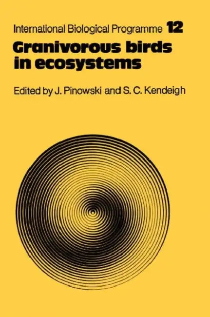 Granivorous Birds in Ecosystems: Their Evolution, Populations, Energetics, Adaptations, Impact and Control by Jan Pinowski, S. Charles Kendeigh