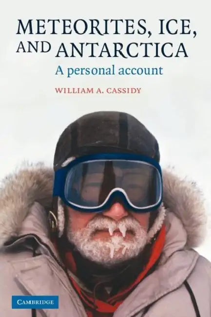 Meteorites, Ice, and Antarctica: A Personal Account by William A. Cassidy