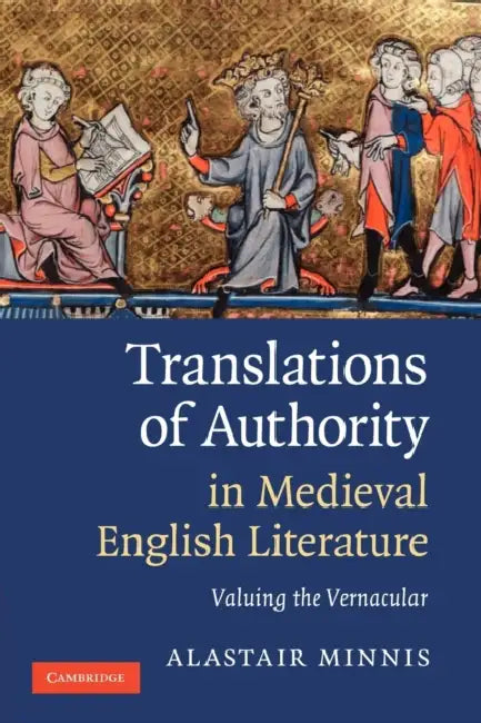Translations of Authority in Medieval English Literature: Valuing the Vernacular by Alastair Minnis