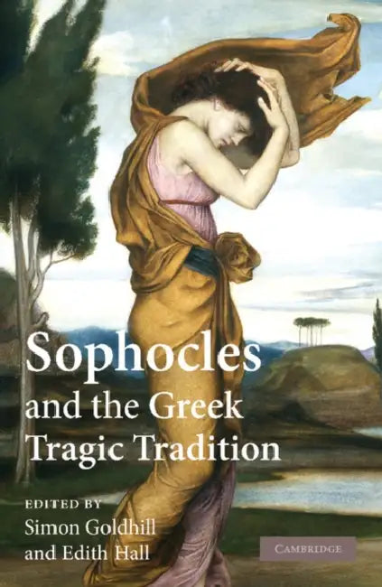 Sophocles and the Greek Tragic Tradition by Simon Goldhill, Edith Hall