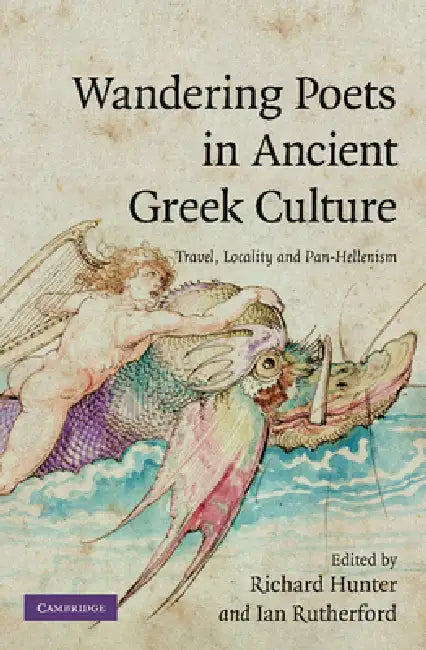 Wandering Poets in Ancient Greek Culture: Travel, Locality and Pan-Hellenism by Richard Hunter, Ian Rutherford