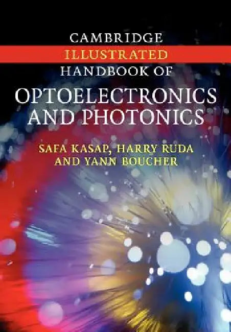 Cambridge Illustrated Handbook of Optoelectronics and Photonics by Safa Kasap, Harry Ruda, Yann Boucher