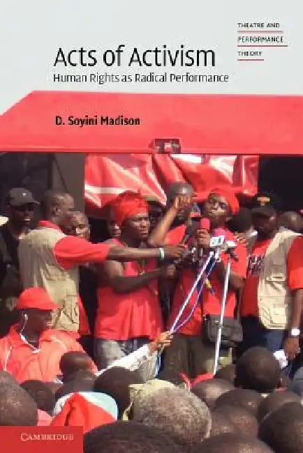 Acts of Activism: Human Rights as Radical Performance by D. Soyini Madison