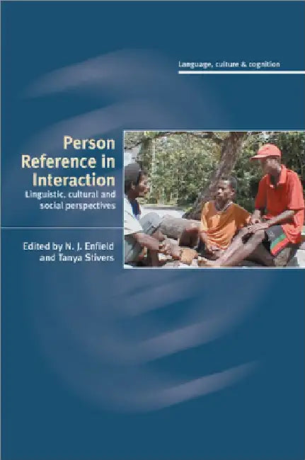 Person Reference in Interaction: Linguistic, Cultural and Social Perspectives by N. J. Enfield