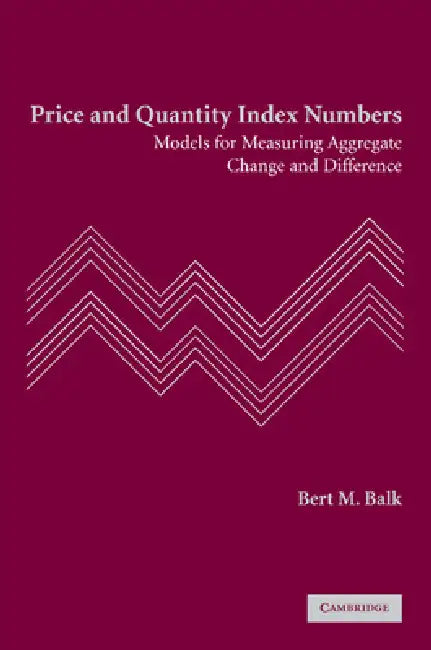 Price and Quantity Index Numbers: Models for Measuring Aggregate Change and Difference by Bert M. Balk