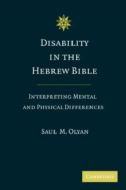 Disability in the Hebrew Bible: Interpreting Mental and Physical Differences by Saul M. Olyan