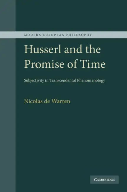 Husserl and the Promise of Time: Subjectivity in Transcendental Phenomenology by Nicolas de Warren