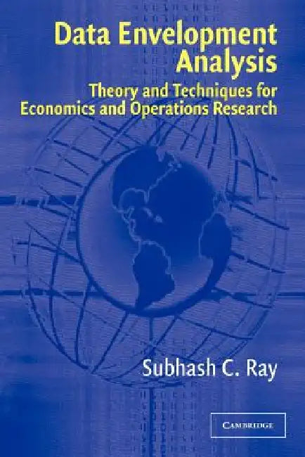 Data Envelopment Analysis: Theory and Techniques for Economics and Operations Research by Subhash C. Ray