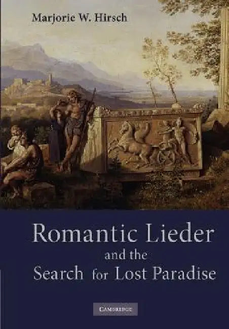 Romantic Lieder and the Search for Lost Paradise by Marjorie W. Hirsch