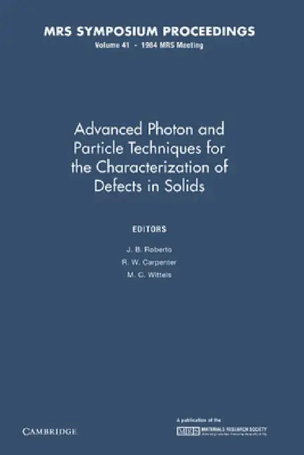Advanced Photon and Particle Techniques for the Characterization of Defects in Solids: Volume 41 by J. B. Roberto, R. W. Carpenter, M. C. Wittels