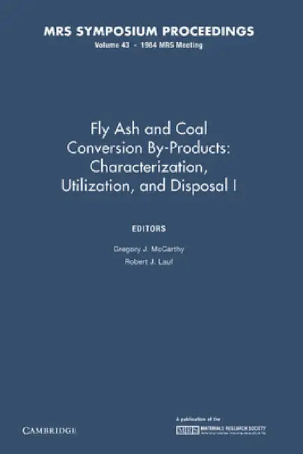 Fly Ash and Coal Conversion By-Products: Characterization, Utilization, and Disposal I: Volume 43 by Gregory J. McCarthy, Robert J. Lauf