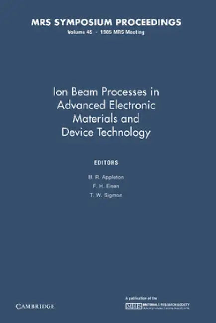 Ion Beam Processes in Advanced Electronic Materials and Device Technology: Volume 45 by B. R. Appleton, F. H. Eisen, T. W. Sigmon