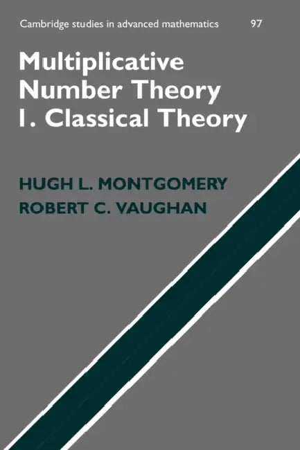 Multiplicative Number Theory I: Classical Theory by Hugh L. Montgomery, Robert C. Vaughan