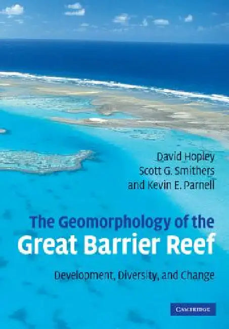 The Geomorphology of the Great Barrier Reef: Development, Diversity and Change by David Hopley, Scott G. Smithers, Kevin Parnell