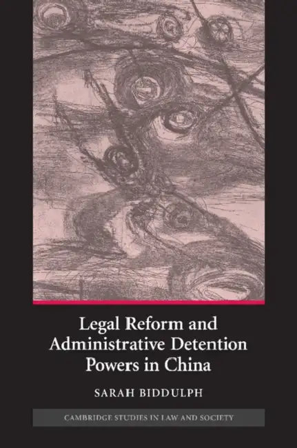 Legal Reform and Administrative Detention Powers in China by Sarah Biddulph