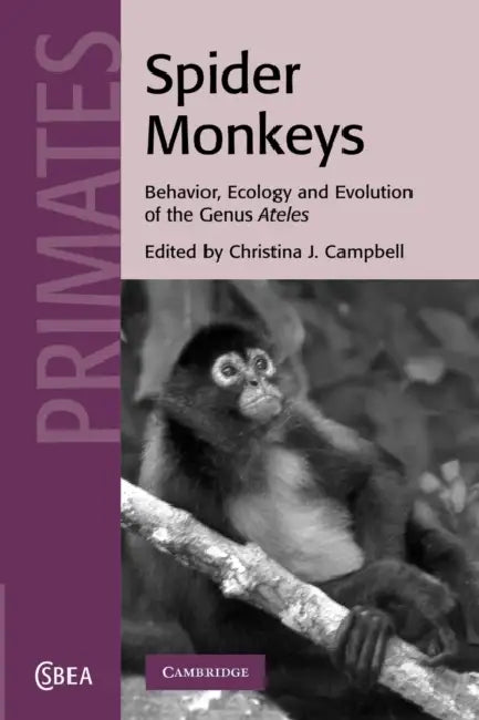 Spider Monkeys: The Biology, Behavior and Ecology of the Genus Ateles by Christina J. Campbell