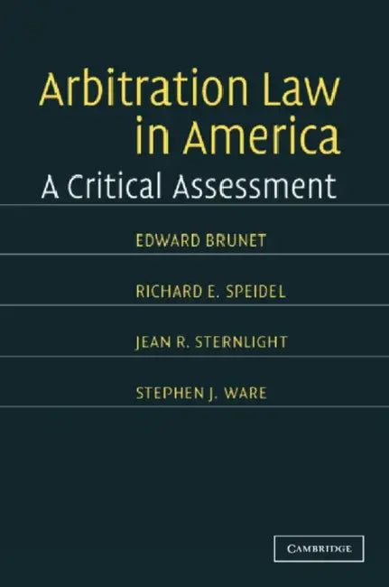 Arbitration Law in America: A Critical Assessment by Edward Brunet, Richard E. Speidel, Jean E. Sternlight