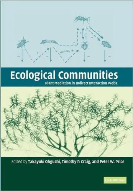 Ecological Communities: Plant Mediation in Indirect Interaction Webs by Takayuki Ohgushi, Timothy P. Craig, Peter W. Price